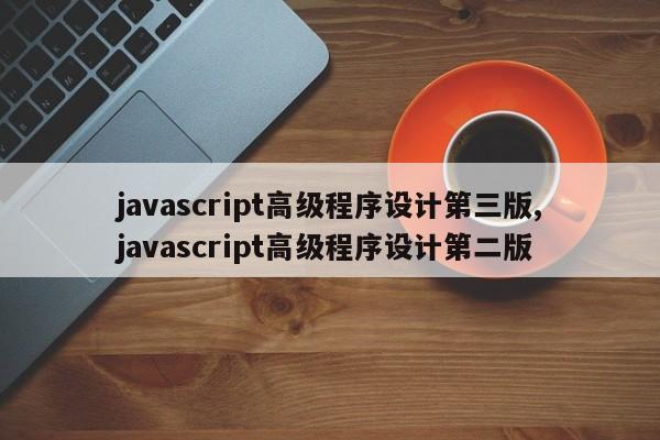javascript高级程序设计第三版,javascript高级程序设计第二版